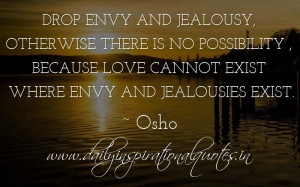 ... exist where envy and jealousies exist. ~ Osho ( Inspirational Quotes