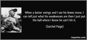 When a batter swings and I see his knees move, I can tell just what ...