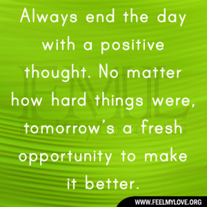 Always end the day with a positive thought. No matter how hard things ...