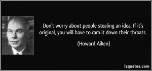 Don't worry about people stealing an idea. If it's original, you will ...