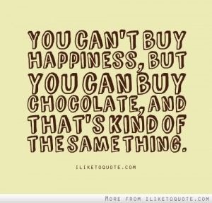 you-cant-buy-happiness-but-you-can-buy-chocolate-and-thats-kind-of-the ...