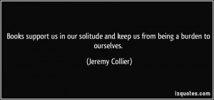 ... and keep us from being a burden to ourselves. - Jeremy Collier