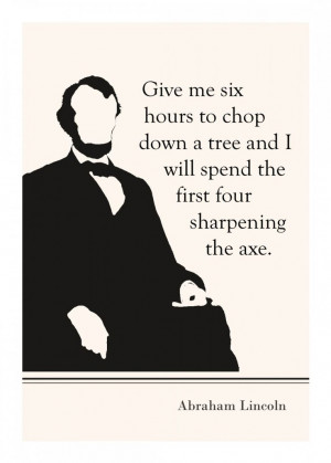 ... tree and I'll spend the first 4 sharpening the ax.