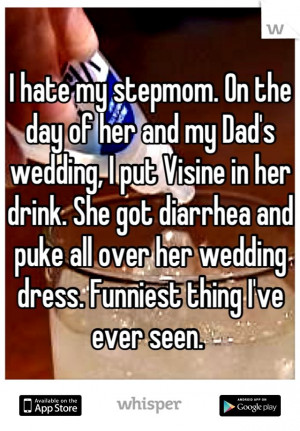 hate my stepmom. On the day of her and my Dad's wedding, I put ...