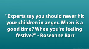 ... is a good time? When you’re feeling festive?” – Roseanne Barr