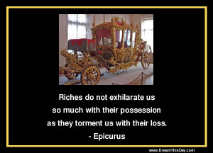 Riches do not exhilarate us so much with their possession