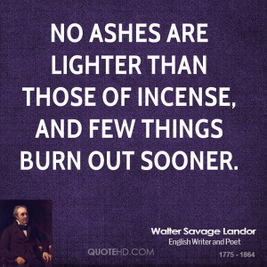 No ashes are lighter than those of incense, and few things burn out ...