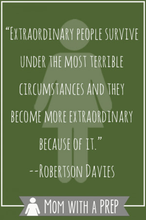 ... people survive under the most terrible circumstances and they become