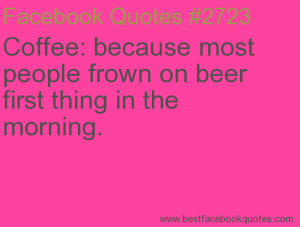 ... first thing in the morning.-Best Facebook Quotes, Facebook Sayings
