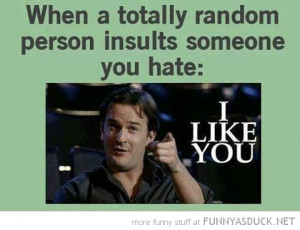 random person insults someone you hate i like you funny pics pictures ...