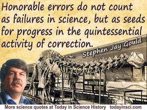Stephen Jay Gould quote Honorable errors…not…failures in science