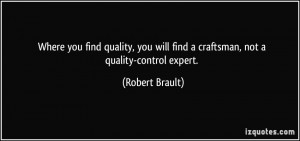 ... find quality, you will find a craftsman, not a quality-control expert
