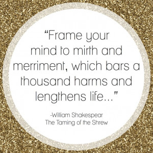 Frame your mind to mirth and merriment... William Shakespeare, The ...