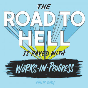 Philip Roth: “The road to hell is paved with works in progress ...