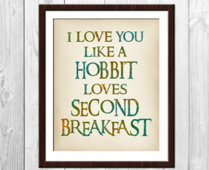 Love You Like A Hobbit Loves Second Breakfast - 8x10 Typography ...