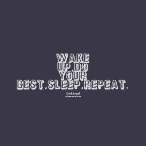 Quotes Picture: wake up,do your best,sleep,repeat