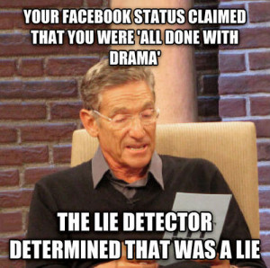 ... all done with drama” the lie detector determined that was a lie
