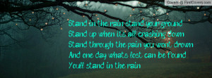 Stand in the rain, stand your groundStand up when its all crashing ...