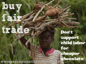 Buy fair trade. Don't support child labor for cheaper chocolate this ...