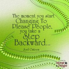 ... Changing To Please People, you take a Step Backward...Joel Osteen More
