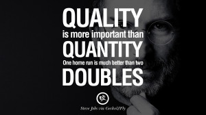 Quality is more important than quantity. One home run is much better ...