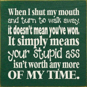 quotes | When I shut my mouth and turn to walk away | ... | Quotes ...