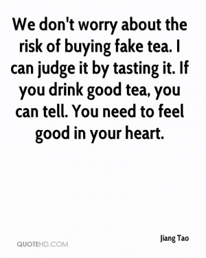 We don't worry about the risk of buying fake tea. I can judge it by ...