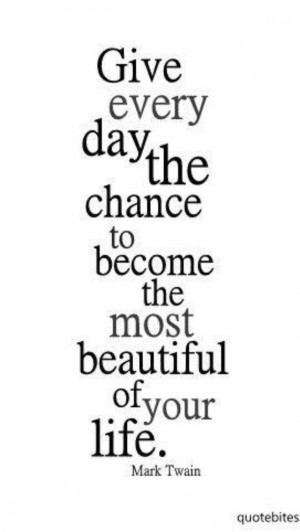 QUOTES: Give every day the chance to become the most beautiful of your ...
