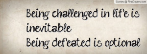 Being challenged in life is inevitable.Being defeated is optional ...