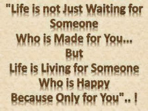Life is not just waiting for someone who is made for you.. but life is ...
