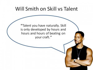Talent you have naturally. Skill is only developed by hours & hours of ...