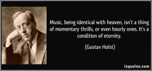 Music, being identical with heaven, isn't a thing of momentary thrills ...