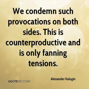 ... on both sides. This is counterproductive and is only fanning tensions