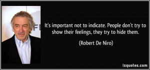 ... try to show their feelings, they try to hide them. - Robert De Niro