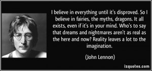 believe in everything until it's disproved. So I believe in fairies ...