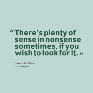 There's plenty of sense in nonsense sometimes, if you wish to look for ...