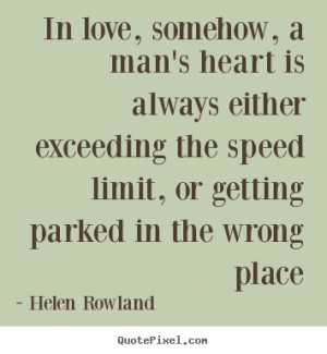 In love, somehow, a man's heart is always either exceeding the speed ...