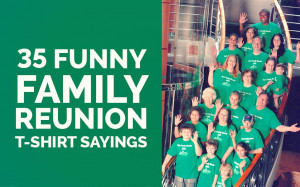 35 Funny Family Reunion T-Shirt Sayings