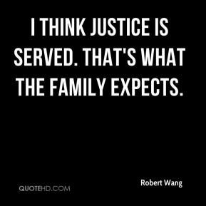 Robert Wang - I think justice is served. That's what the family ...