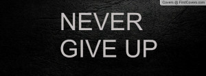 NEVER GIVE UP Profile Facebook Covers
