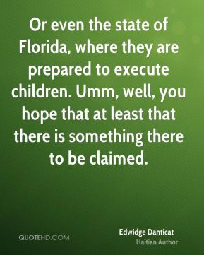 Edwidge Danticat - Or even the state of Florida, where they are ...