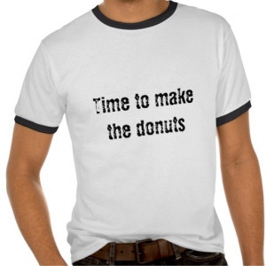 time_to_make_the_donuts_tshirt-r21757e28d3f0475c83b9c5d8c6745f99_vjfe2 ...