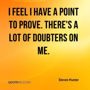 steven-hunter-quote-i-feel-i-have-a-point-to-prove-theres-a-lot-of-dou ...