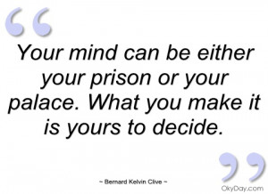 Mind-can-be-either-your-prison-or palace quote by bernard-kelvin-clive