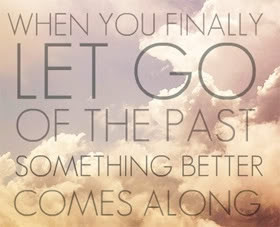 When you finally let go of the past, something better comes along.
