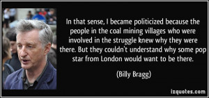 that sense, I became politicized because the people in the coal mining ...