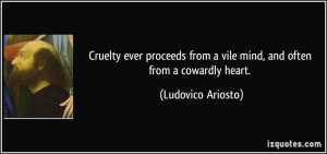 Cruelty ever proceeds from a vile mind, and often from a cowardly ...