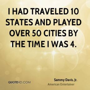 Sammy Davis, Jr. - I had traveled 10 states and played over 50 cities ...