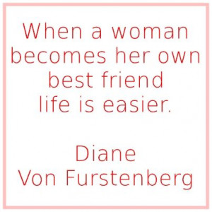 ... own best friend, life is easier. Diane Von Furstenberg #quote