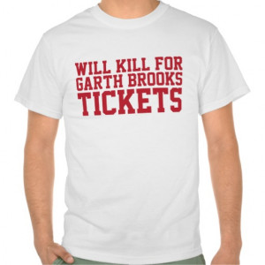 Funny 'Will Kill For Garth Brooks Tickets' T-Shirt